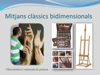 Mitjans de creació d’imatgesPer crear imatges s’utilitzen diferents mitjans expressius. Cadascun necessita materials, tècniques i procediments específics per transmetre el missatge desitjat.