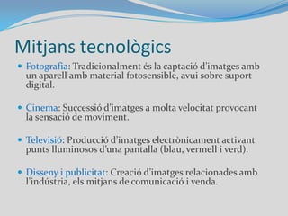 Mitjans clàssics tridimensionalsEscultura: Art de tallar, modelar....partint de materials tridimensionals. Materials clàssics: fusta, pedra, ferro...Arquitectura: Art de projectar i construir edificis.