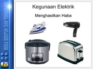 Kegunaan Elektrik
Menghasilkan Haba
 