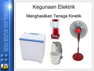 Kegunaan Elektrik
Menghasilkan Tenaga Kinetik
 