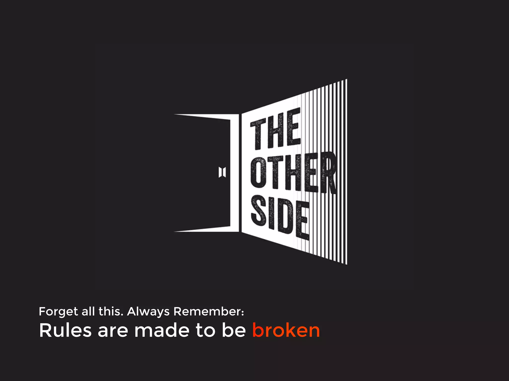 Forget all this. Always Remember:
Rules are made to be broken
 