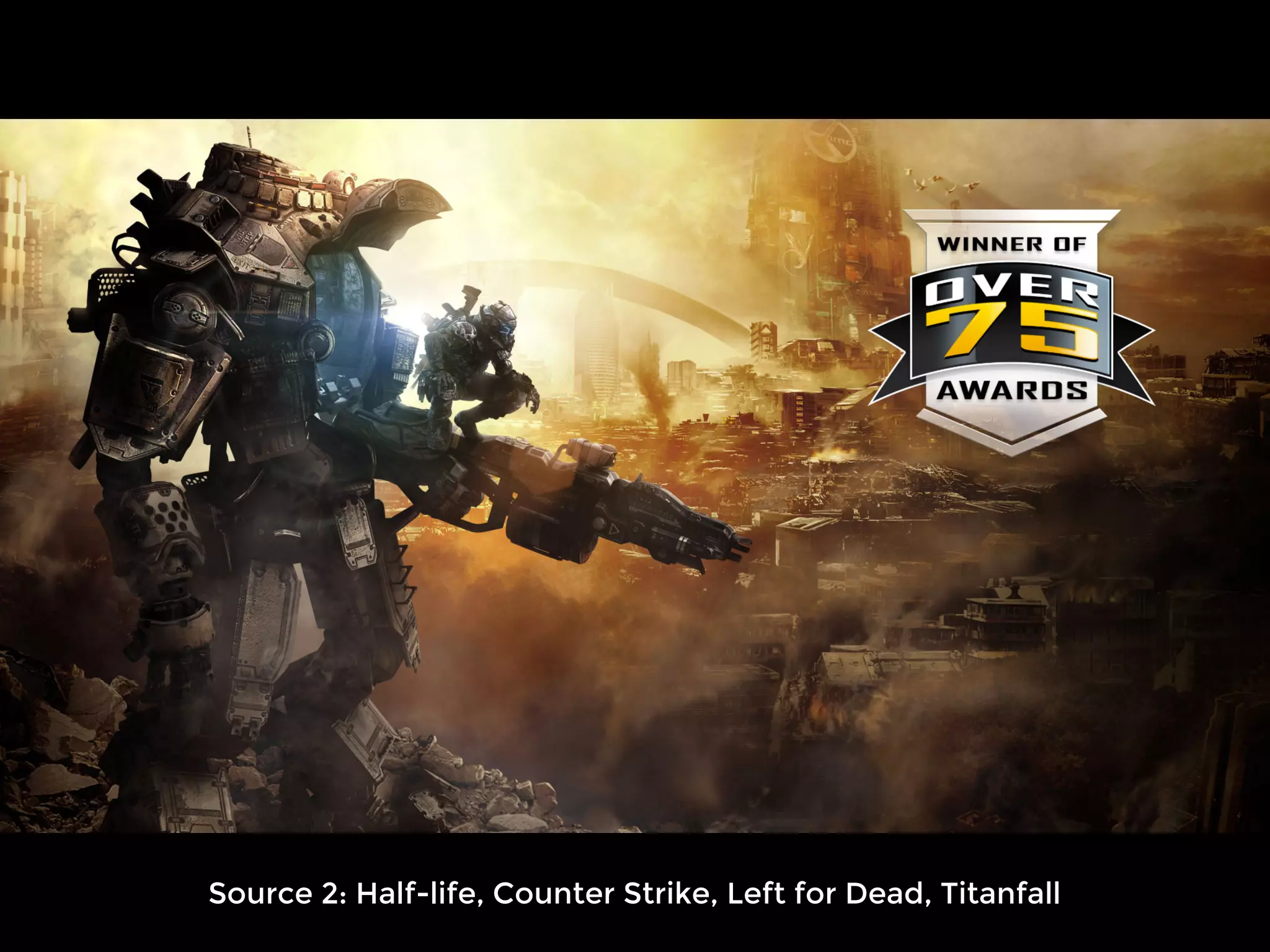 Source 2: Half-life, Counter Strike, Left for Dead, Titanfall
 