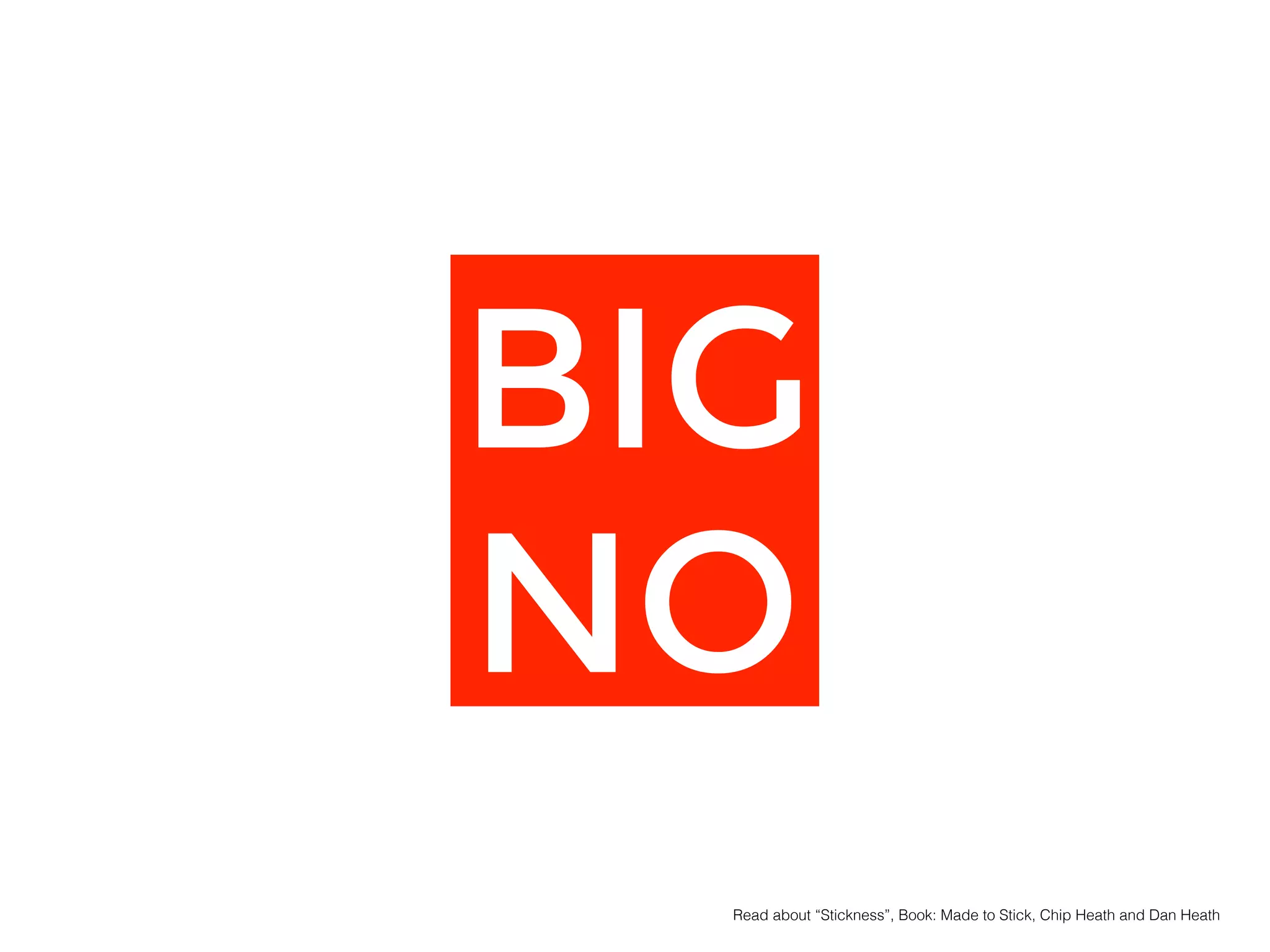 BIG
NO
Read about “Stickness”, Book: Made to Stick, Chip Heath and Dan Heath !
 