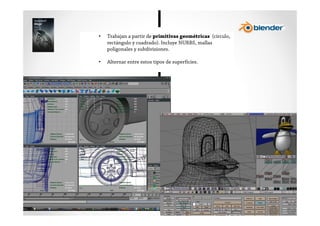 •   Trabajan a partir de primitivas geométricas (círculo,
    rectángulo y cuadrado). Incluye NURBS, mallas
    poligonales y subdivisiones.

•   Alternar entre estos tipos de superficies.
 