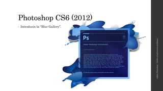 Photoshop CS6 (2012)
• Introdueix la “Blur Gallery”.
AdobePhotoshop-Anàlisid'aplicacionsgràfiques
 