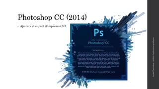 Photoshop CC (2014)
• Apareix el suport d’impressió 3D.
AdobePhotoshop-Anàlisid'aplicacionsgràfiques
 