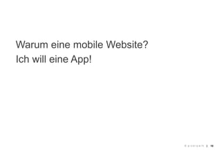 Warum eine mobile Website?
Ich will eine App!




                             © pixelpark   |   10
 