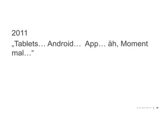 2011
„Tablets… Android… App… äh, Moment
mal…“




                               © pixelpark   |   14
 