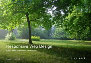 Responsive Web Design
Apps, HTML oder etwas dazwischen?



Frankfurt, 01.02.2012
 