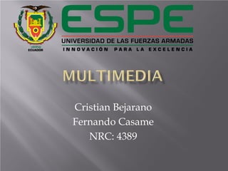 Cristian Bejarano
Fernando Casame
NRC: 4389
 