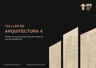 TALLLER DE
ARQUITECTURA 4
“Analisis de Casos Arquitectónicos de Proyecto de
Vivienda Multifamiliar”
ARQ. OMAR WINCHO CHILQUILLO ARQ. MARICIELO BRENIS GUTARRA
 