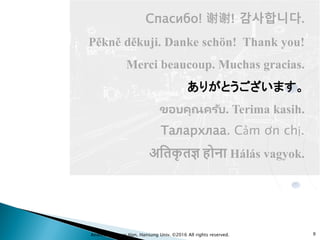 Спасибо! 谢谢! 감사합니다.
Pěkně děkuji. Danke schön! Thank you!
Merci beaucoup. Muchas gracias.
ありがとうございます。
ขอบคุณครับ. Terima kasih.
Талархлаа. Cảm ơn chị.
अितकृ त� होना Hálás vagyok.
9Andrew Min-gyu Han, Hansung Univ. ©2016 All rights reserved.
 