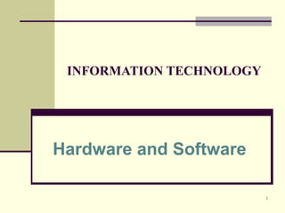 1
INFORMATION TECHNOLOGY
Hardware and Software
 