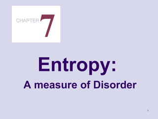 1
Entropy:
A measure of Disorder
7CHAPTER
 