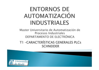 Master Universitario de Automatización de
Procesos Industriales
DEPARTAMENTO DE ELECTRÓNICA
T1 –CARACTERÍSTICAS GENERALES PLCs
SCHNEIDER
 