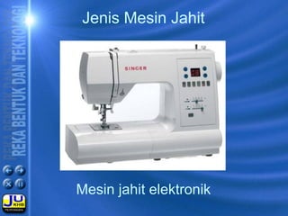Mesin jahit elektronik
Jenis Mesin Jahit
 