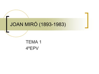 JOAN MIRÓ (1893-1983)
TEMA 1
4ºEPV
 