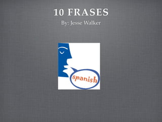 10 FRASES
 By: Jesse Walker
 