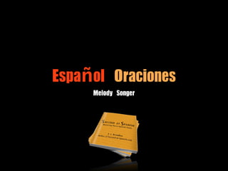 Español	 Oraciones
     Melody	 Songer	 
 