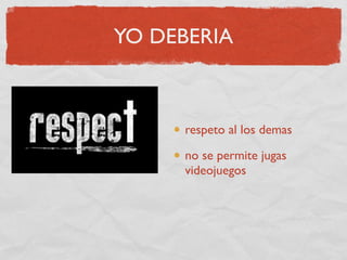 YO DEBERIA



     respeto al los demas

     no se permite jugas
     videojuegos
 