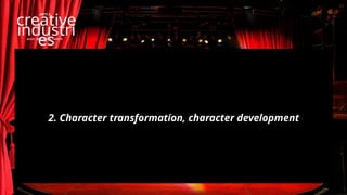 creative
industri
es
2. Character transformation, character development
MUSIC, DANCE, AND THEATER
ARTS 2
 