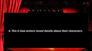 4. This is how writers reveal details about their characters.
 