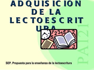 ADQUISICION DE LA LECTOESCRITURA SEP. Propuesta para la enseñanza de la lectoescritura 