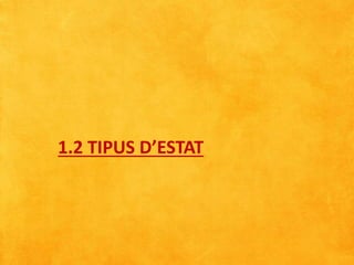 1.2 TIPUS D’ESTAT
 