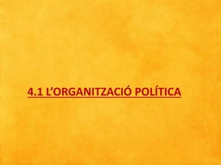 4.1 L’ORGANITZACIÓ POLÍTICA
 