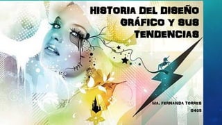 HISTORIA DEL DISEÑO
GRÁFICO Y SUS
TENDENCIAS
MA. FERNANDA TORRES
G405
 