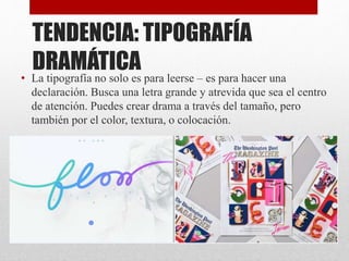 TENDENCIA: TIPOGRAFÍA
DRAMÁTICA
• La tipografía no solo es para leerse – es para hacer una
declaración. Busca una letra grande y atrevida que sea el centro
de atención. Puedes crear drama a través del tamaño, pero
también por el color, textura, o colocación.
 