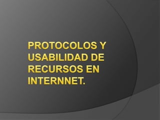 PROTOCOLOS Y USABILIDAD DE RECURSOS EN INTERNNET. 