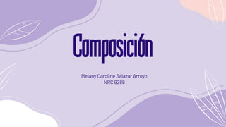 Composición
Melany Caroline Salazar Arroyo
NRC 9288
 