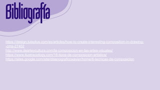 https://design.tutsplus.com/es/articles/how-to-create-interesting-composition-in-drawing-
-cms-27402
http://www.dearteycultura.com/la-composicion-en-las-artes-visuales/
https://www.ilustraciology.com/16-tipos-de-composicion-artistica/
https://sites.google.com/site/disenograficoxavier/home/6-tecnicas-de-composicion
Bibliografía
 