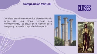 CLASES
Composición Vertical
Consiste en alinear todos los elementos a lo
largo de una línea vertical que
normalmente, se sitúa en el centro de la
imagen y ocupa la mayoría del espacio.
 