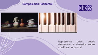 CLASES
Composición Horizontal
Representa unos pocos
elementos al situarlos sobre
una línea horizontal.
 
