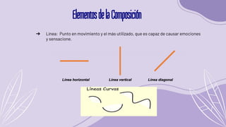 ElementosdelaComposición
➔ Línea: Punto en movimiento y el más utilizado, que es capaz de causar emociones
y sensacione.
 