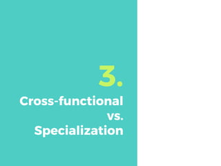 3.
Cross-functional
vs.
Specialization
 