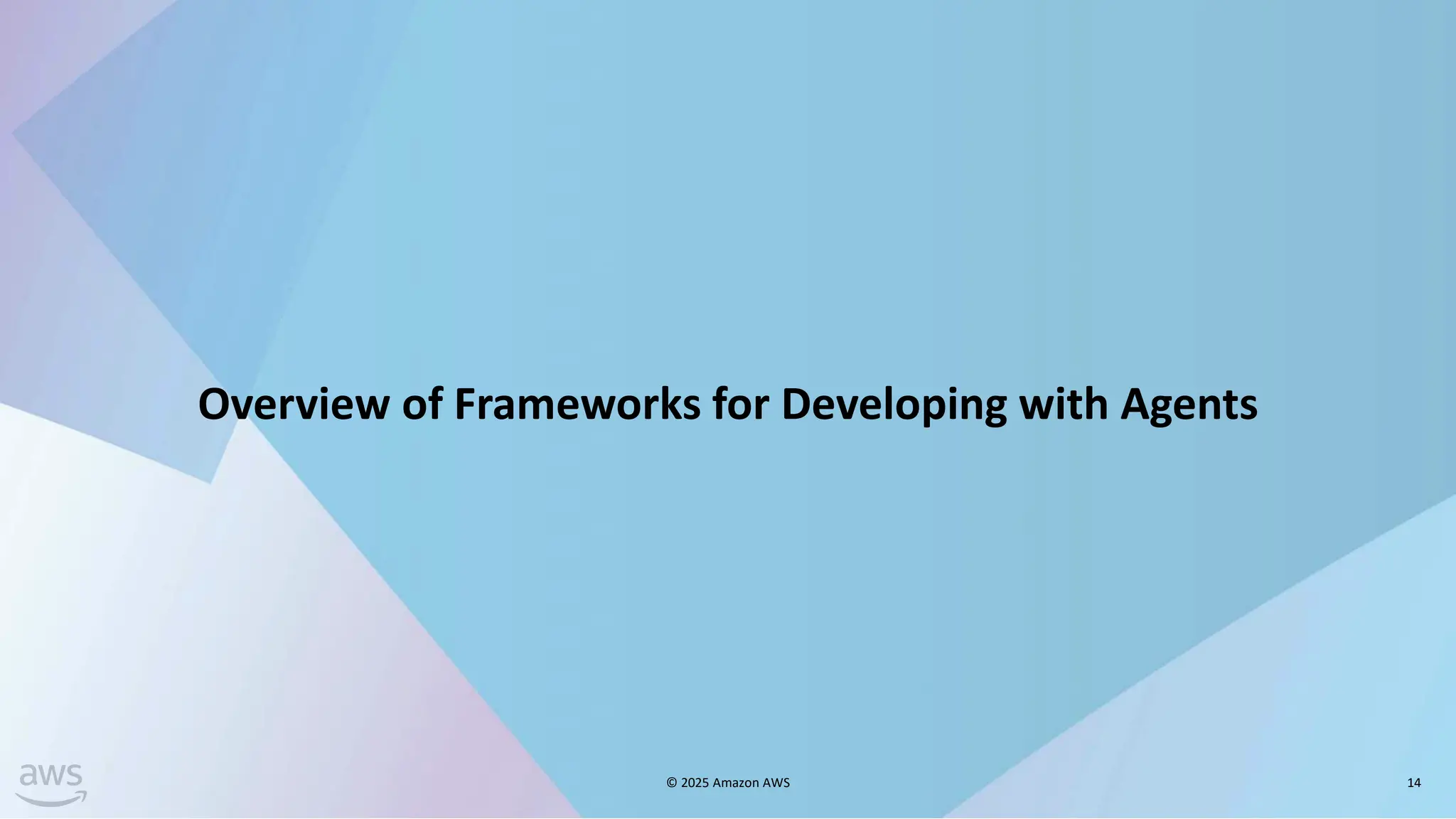 Overview of Frameworks for Developing with Agents
© 2025 Amazon AWS 14
 