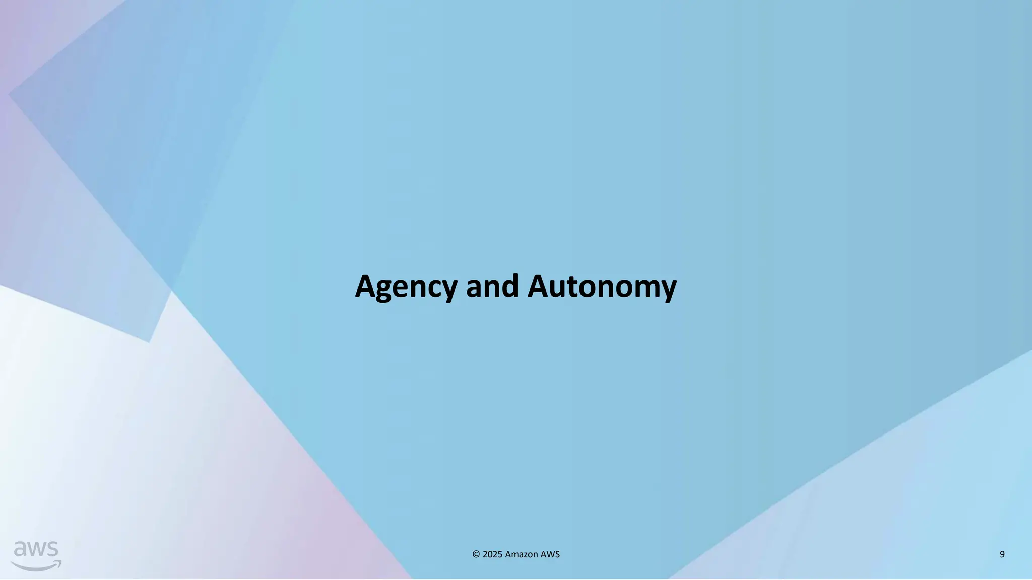 Agency and Autonomy
© 2025 Amazon AWS 9
 