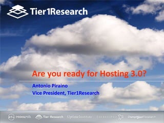  Are you ready for Hosting 3.0? Antonio Piraino Vice President, Tier1Research 