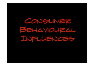 Consumer
Behavioural
Influences
 