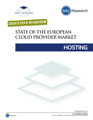 STATE OF THE EUROPEAN
CLOUD PROVIDER MARKET

                                  HOSTING




                                                       FEBRUARY 2012
                                                   451 RESEARCH: HOSTING
            © 2012 451 RESEARCH, LLC AND/OR ITS AFFILIATES. ALL RIGHTS RESERVED.
 