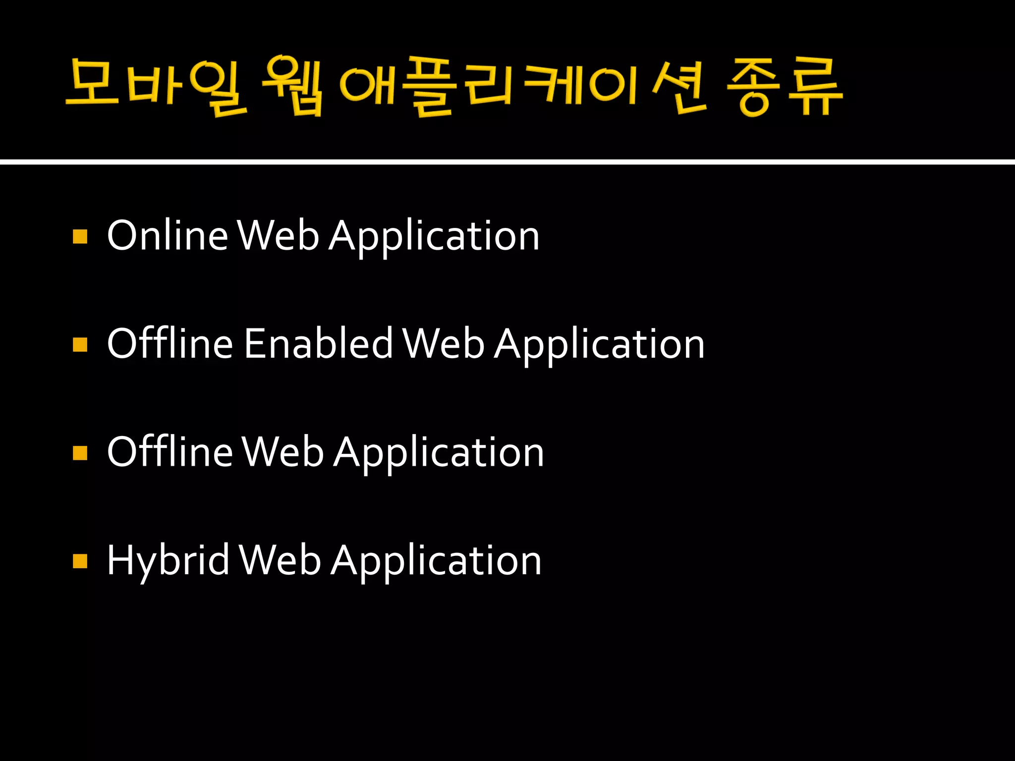    Online Web Application

   Offline Enabled Web Application

   Offline Web Application

   Hybrid Web Application
 