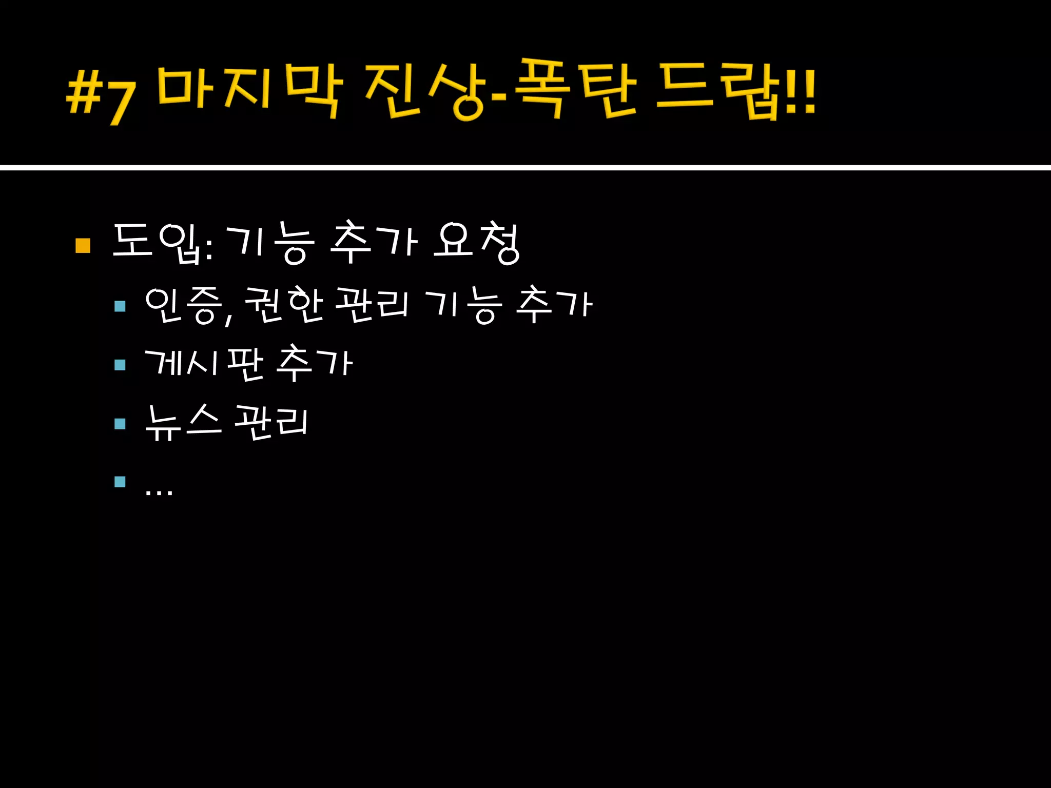    도입: 기능 추가 요청
     인증, 권한 관리 기능 추가
     게시판 추가
     뉴스 관리
    …
 