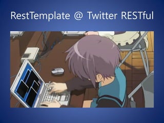 RestTemplate @ Twitter RESTful
 