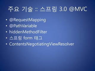 주요 기술 :: 스프링 3.0 @MVC
•   @RequestMapping
•   @PathVariable
•   hiddenMethodFilter
•   스프링 form 태그
•   ContentsNegotiatingViewResolver
 
