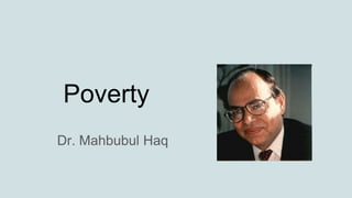 Poverty
Dr. Mahbubul Haq
 
