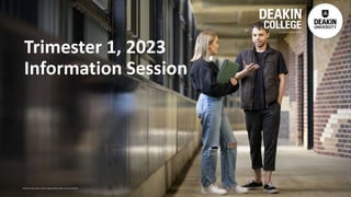 Trimester 1, 2023
Information Session
CRICOS Provider Codes: Deakin College 01590J, Deakin University 00113B.
 