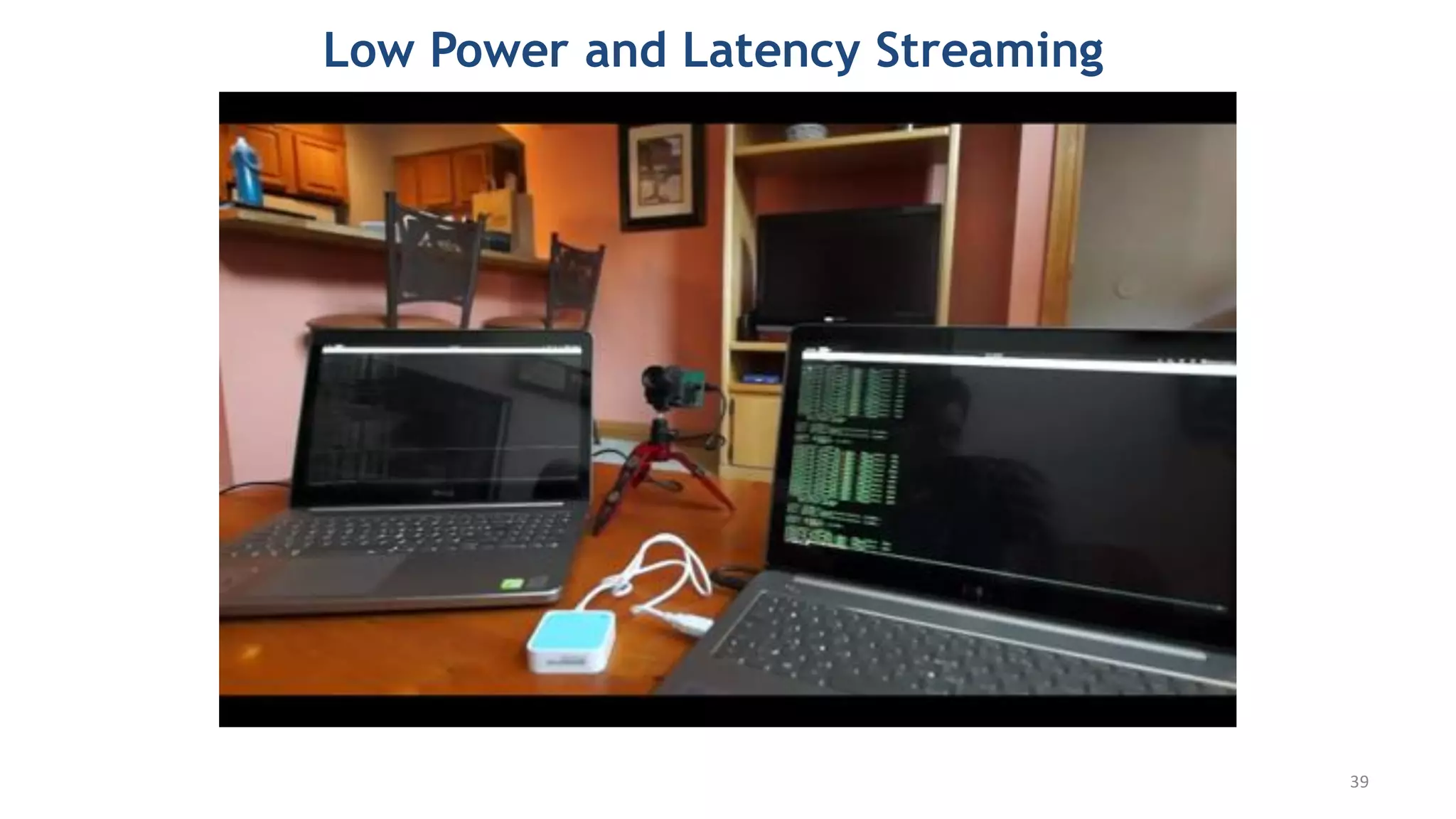 Low Power and Latency Streaming
39
 